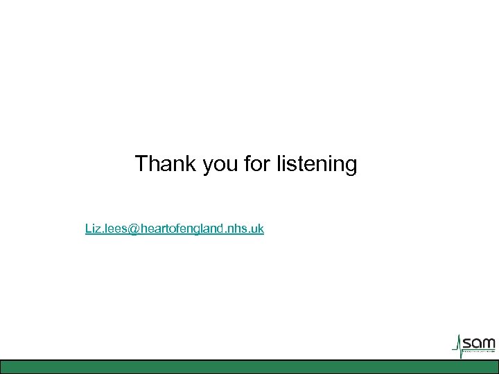 Thank you for listening Liz. lees@heartofengland. nhs. uk 