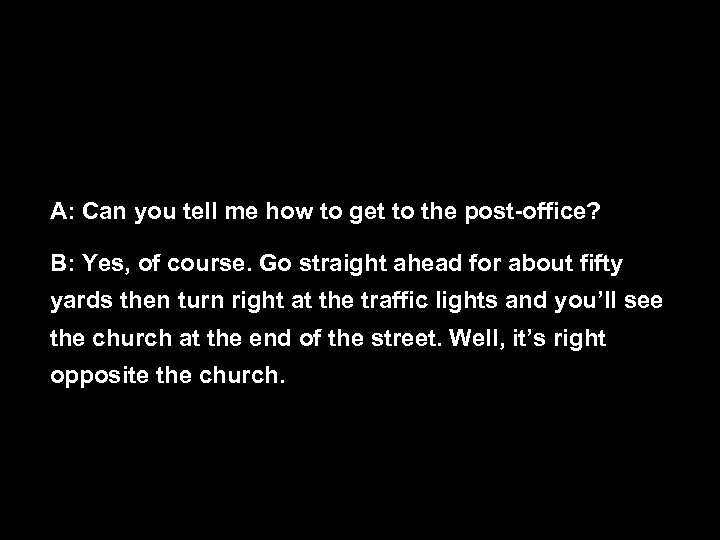A: Can you tell me how to get to the post office? B: Yes,