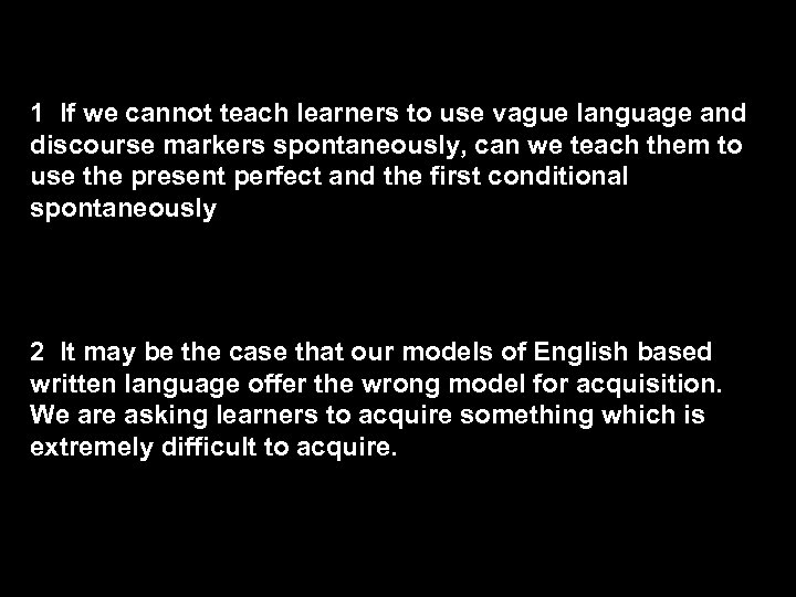1 If we cannot teach learners to use vague language and discourse markers spontaneously,