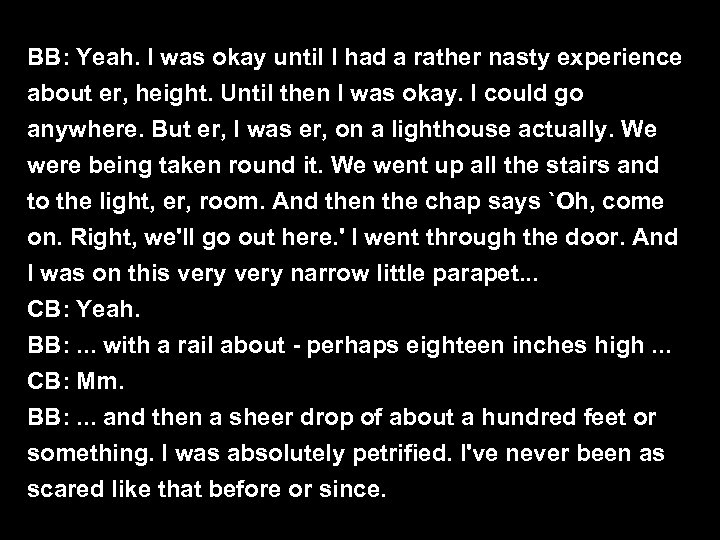BB: Yeah. I was okay until I had a rather nasty experience about er,