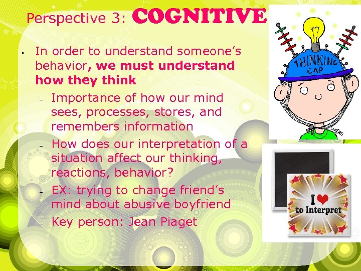 Perspective 3: • COGNITIVE In order to understand someone’s behavior, we must understand how