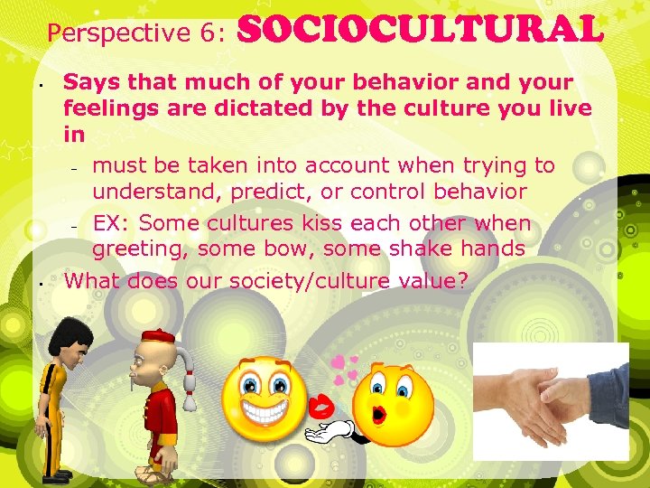 Perspective 6: • • SOCIOCULTURAL Says that much of your behavior and your feelings