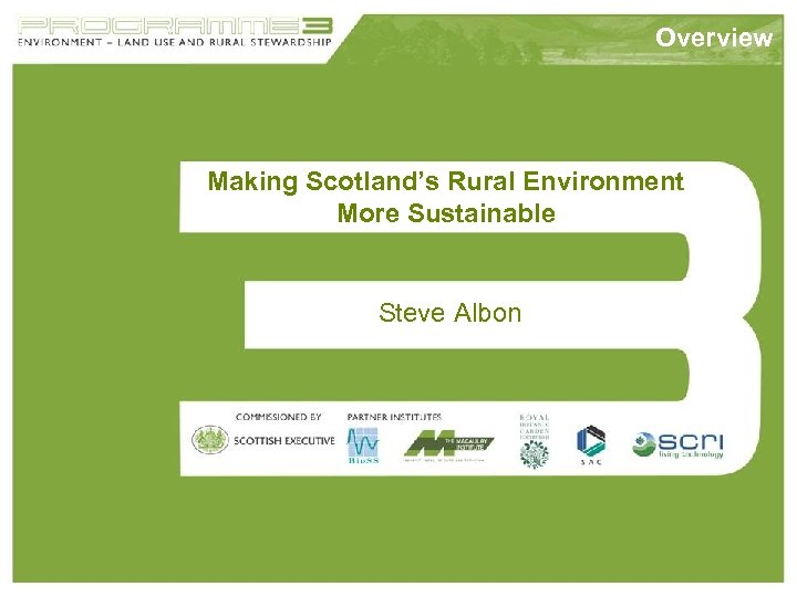 Overview Making Scotland’s Rural Environment More Sustainable Steve Albon 