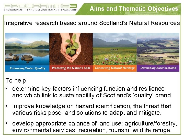 Aims and Thematic Objectives Integrative research based around Scotland’s Natural Resources To help •