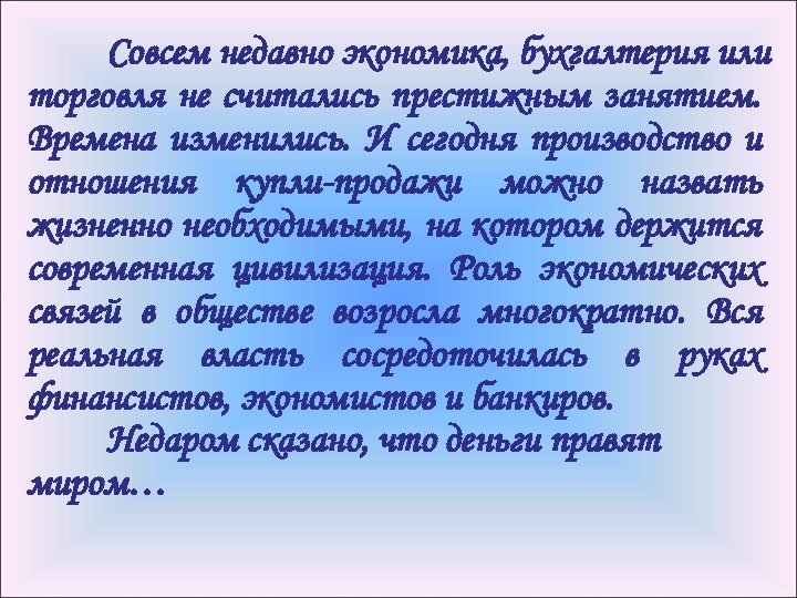 Совсем недавно экономика, бухгалтерия или торговля не считались престижным занятием. Времена изменились. И сегодня