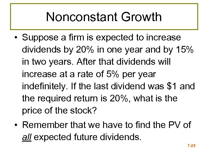 Nonconstant Growth • Suppose a firm is expected to increase dividends by 20% in