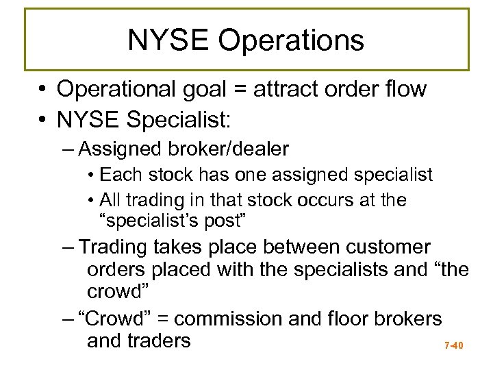 NYSE Operations • Operational goal = attract order flow • NYSE Specialist: – Assigned