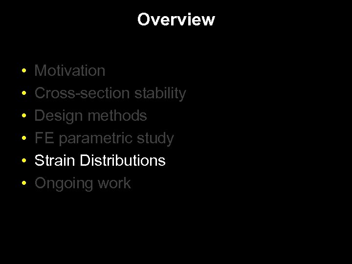Overview • • • Motivation Cross-section stability Design methods FE parametric study Strain Distributions