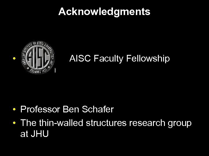 Acknowledgments • AISC Faculty Fellowship Program • Professor Ben Schafer • The thin-walled structures