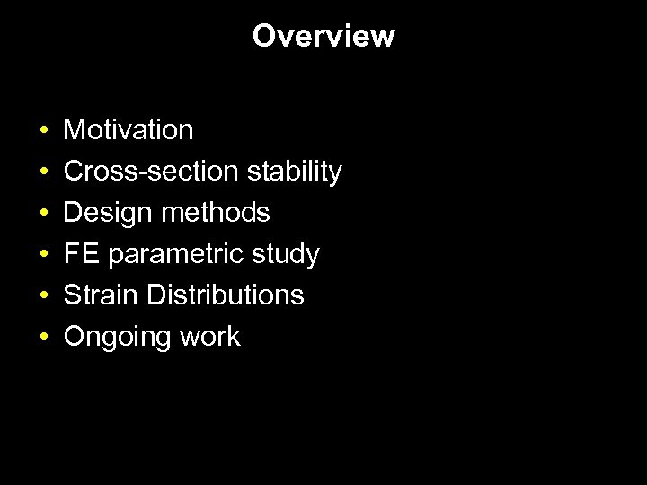 Overview • • • Motivation Cross-section stability Design methods FE parametric study Strain Distributions