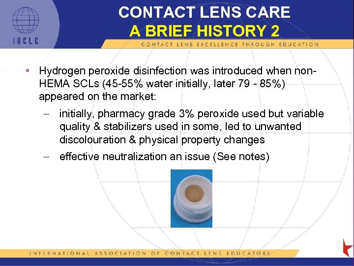 CONTACT LENS CARE A BRIEF HISTORY 2 • Hydrogen peroxide disinfection was introduced when