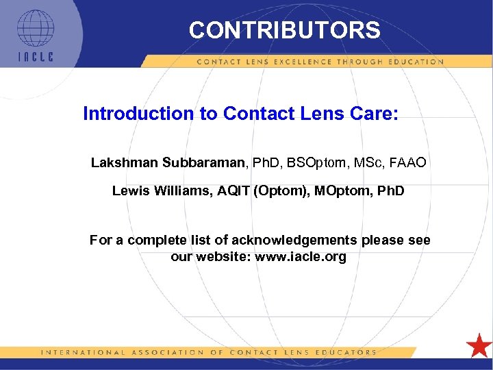 CONTRIBUTORS Introduction to Contact Lens Care: Lakshman Subbaraman, Ph. D, BSOptom, MSc, FAAO Lewis