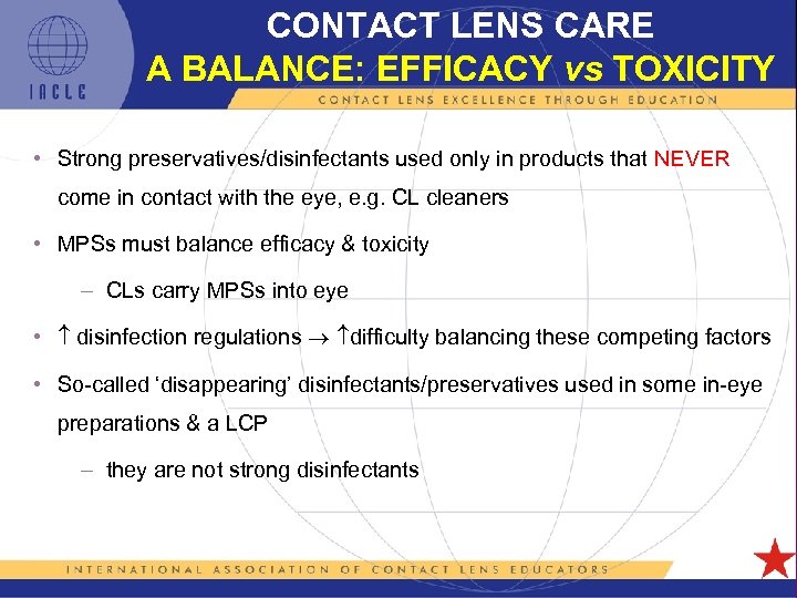 CONTACT LENS CARE A BALANCE: EFFICACY vs TOXICITY • Strong preservatives/disinfectants used only in