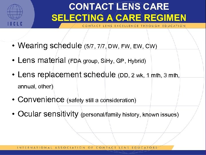 CONTACT LENS CARE SELECTING A CARE REGIMEN • Wearing schedule (5/7, 7/7, DW, FW,