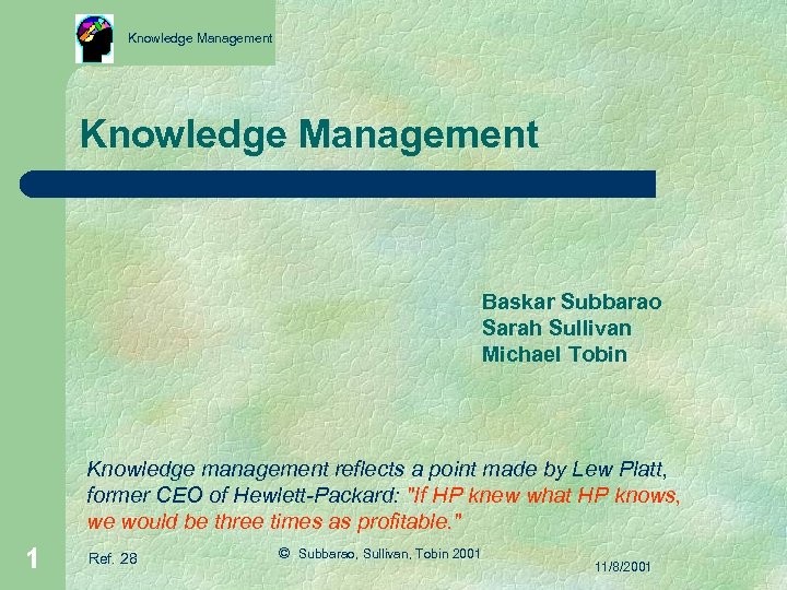 Knowledge Management Baskar Subbarao Sarah Sullivan Michael Tobin Knowledge management reflects a point made