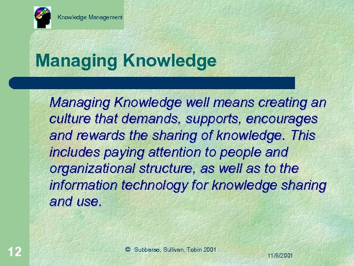 Knowledge Management Managing Knowledge well means creating an culture that demands, supports, encourages and