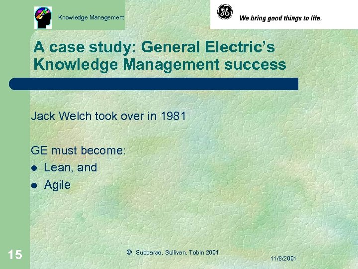 Knowledge Management A case study: General Electric’s Knowledge Management success Jack Welch took over