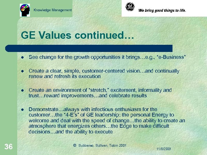 Knowledge Management GE Values continued… l l Create a clear, simple, customer-centered vision…and continually