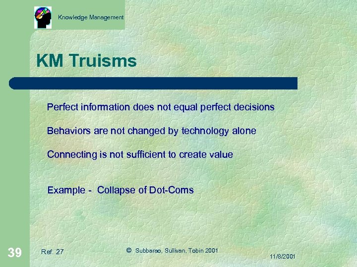 Knowledge Management KM Truisms Perfect information does not equal perfect decisions Behaviors are not