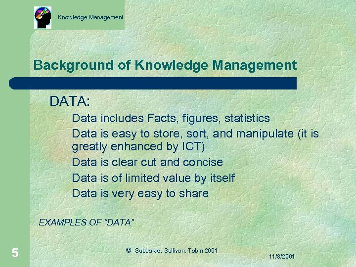 Knowledge Management Background of Knowledge Management DATA: Data includes Facts, figures, statistics Data is