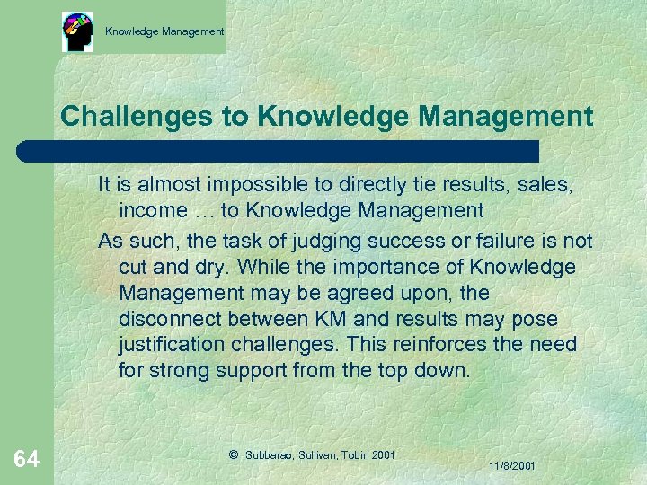 Knowledge Management Challenges to Knowledge Management It is almost impossible to directly tie results,