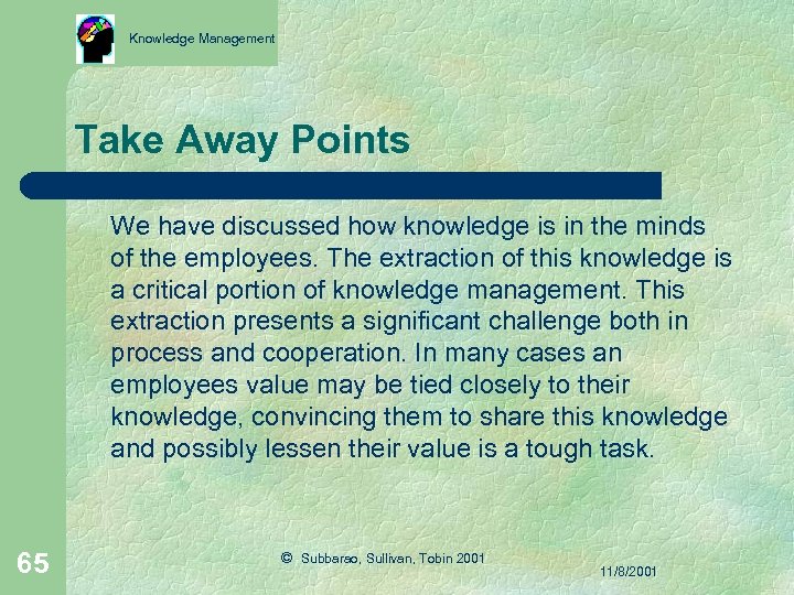 Knowledge Management Take Away Points We have discussed how knowledge is in the minds