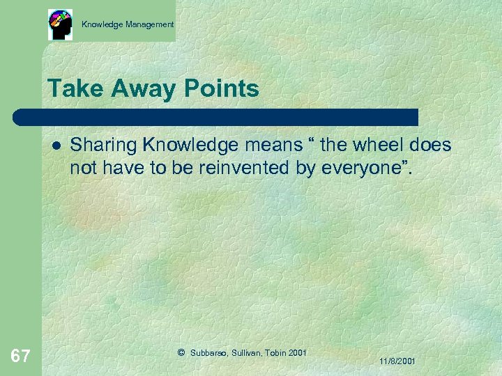 Knowledge Management Take Away Points l 67 Sharing Knowledge means “ the wheel does