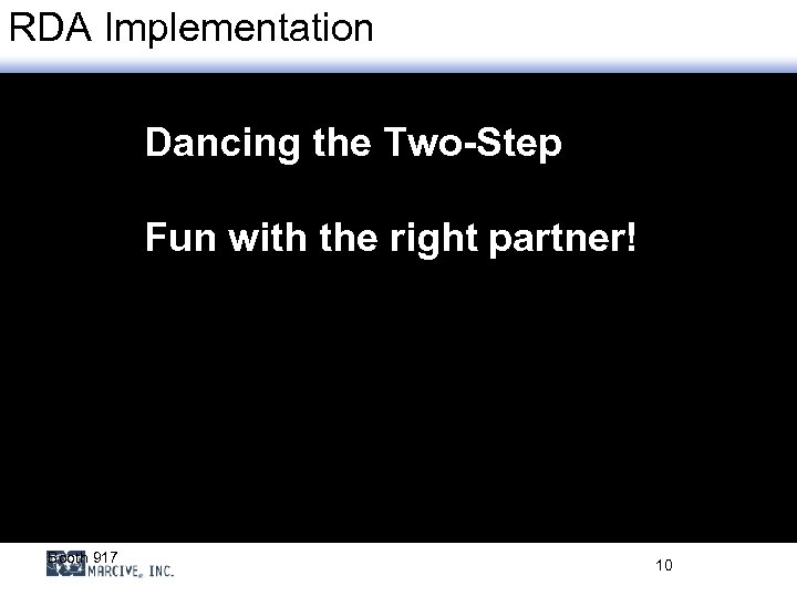 RDA Implementation Dancing the Two-Step Fun with the right partner! Booth 917 10 