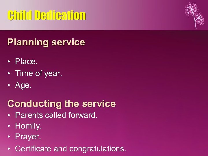 Child Dedication Planning service • Place. • Time of year. • Age. Conducting the