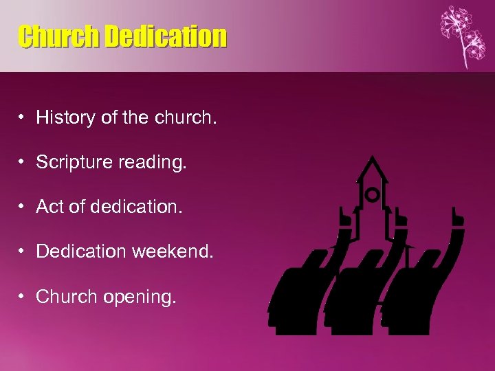 Church Dedication • History of the church. • Scripture reading. • Act of dedication.
