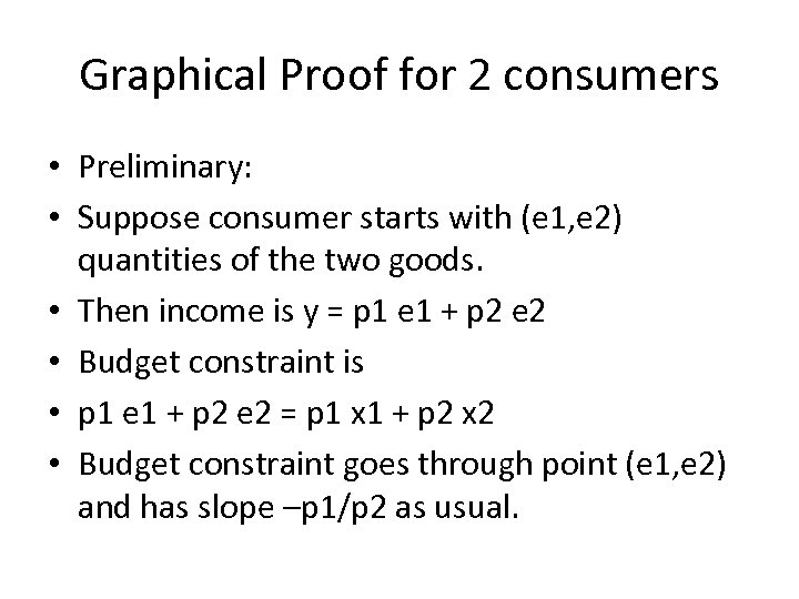 Graphical Proof for 2 consumers • Preliminary: • Suppose consumer starts with (e 1,
