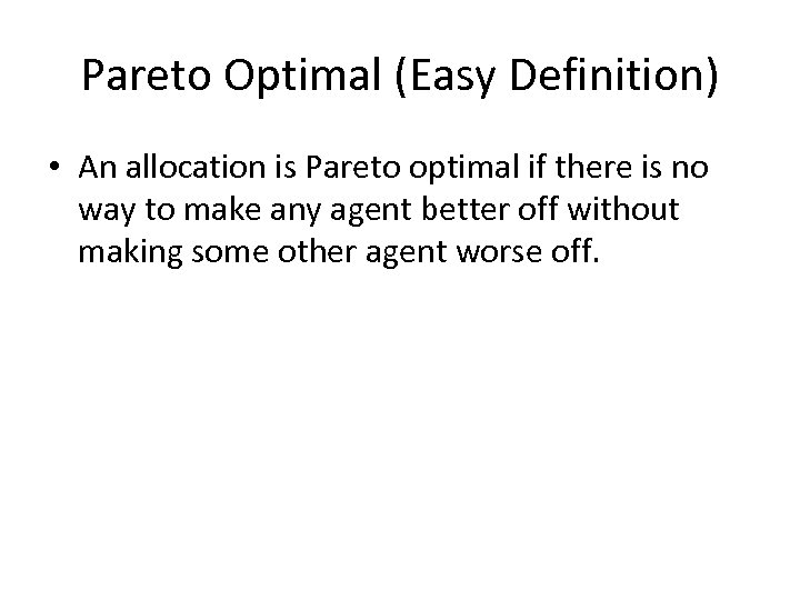 Pareto Optimal (Easy Definition) • An allocation is Pareto optimal if there is no