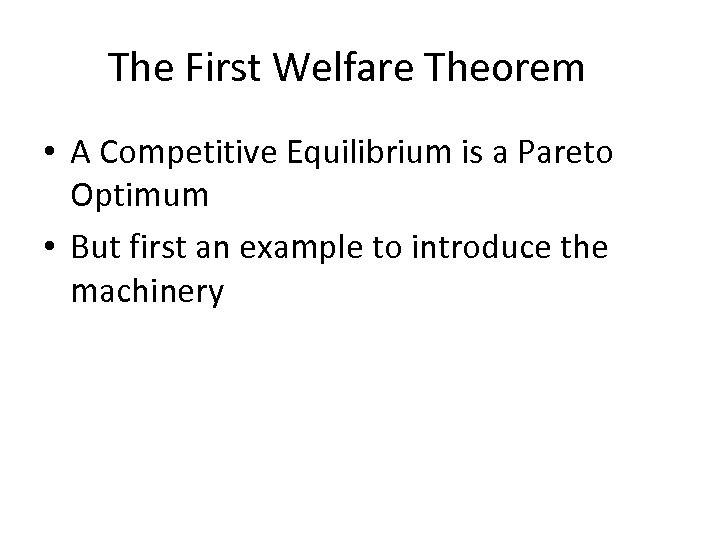 The First Welfare Theorem • A Competitive Equilibrium is a Pareto Optimum • But