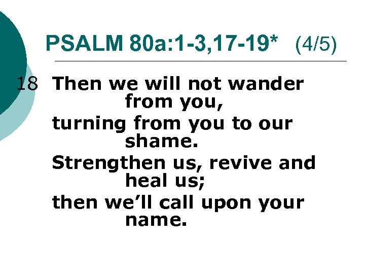 PSALM 80 a: 1 -3, 17 -19* (4/5) 18 Then we will not wander