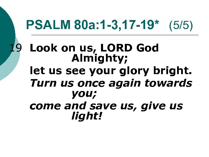 PSALM 80 a: 1 -3, 17 -19* (5/5) 19 Look on us, LORD God