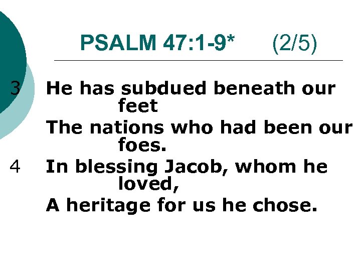 PSALM 47: 1 -9* 3 4 (2/5) He has subdued beneath our feet The