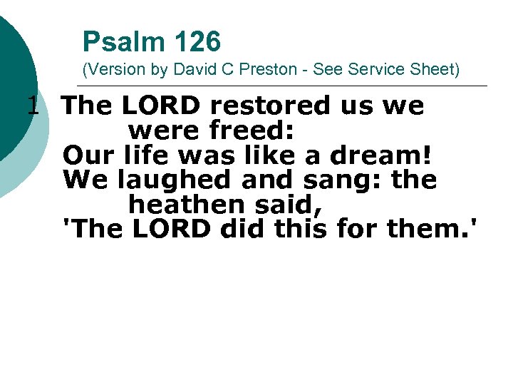Psalm 126 (Version by David C Preston - See Service Sheet) 1 The LORD