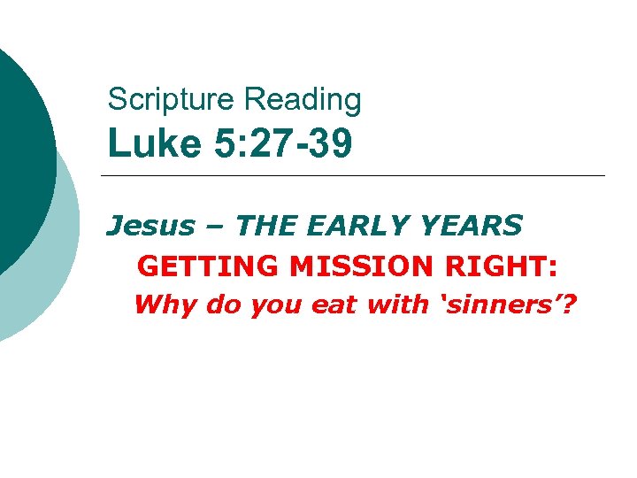 Scripture Reading Luke 5: 27 -39 Jesus – THE EARLY YEARS GETTING MISSION RIGHT: