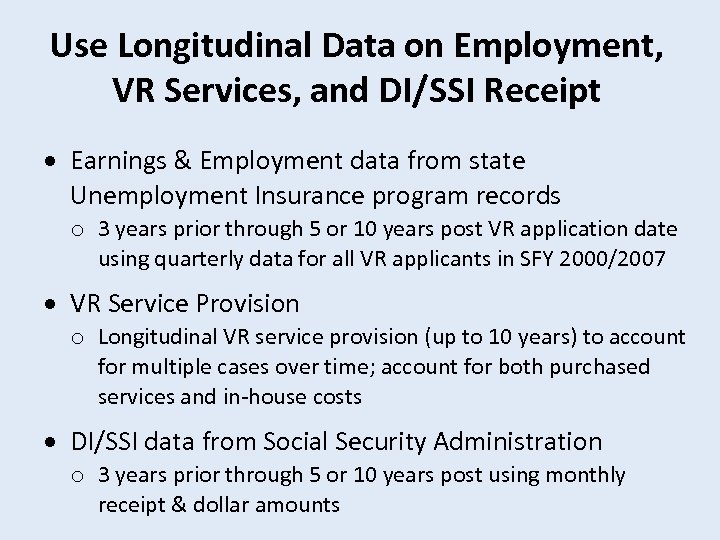Use Longitudinal Data on Employment, VR Services, and DI/SSI Receipt Earnings & Employment data