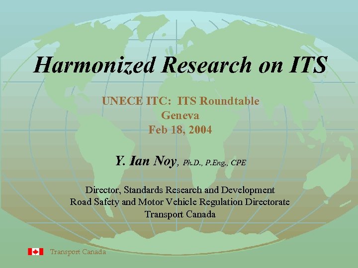 Harmonized Research on ITS UNECE ITC: ITS Roundtable Geneva Feb 18, 2004 Y. Ian
