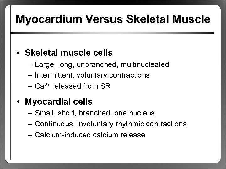 Myocardium Versus Skeletal Muscle • Skeletal muscle cells – Large, long, unbranched, multinucleated –