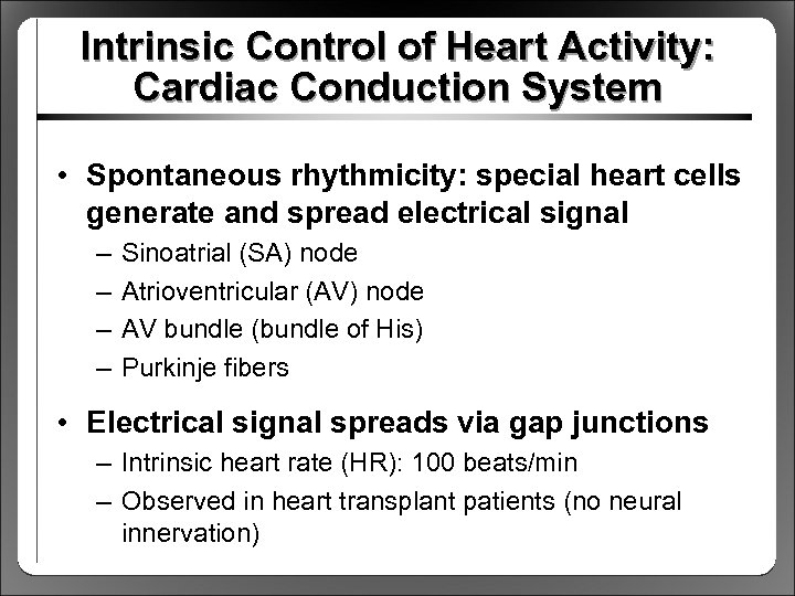 Intrinsic Control of Heart Activity: Cardiac Conduction System • Spontaneous rhythmicity: special heart cells