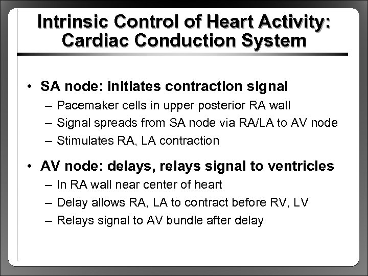 Intrinsic Control of Heart Activity: Cardiac Conduction System • SA node: initiates contraction signal