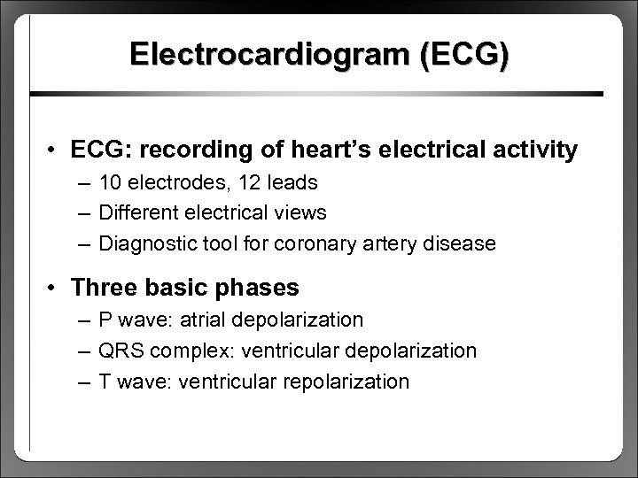 Electrocardiogram (ECG) • ECG: recording of heart’s electrical activity – 10 electrodes, 12 leads