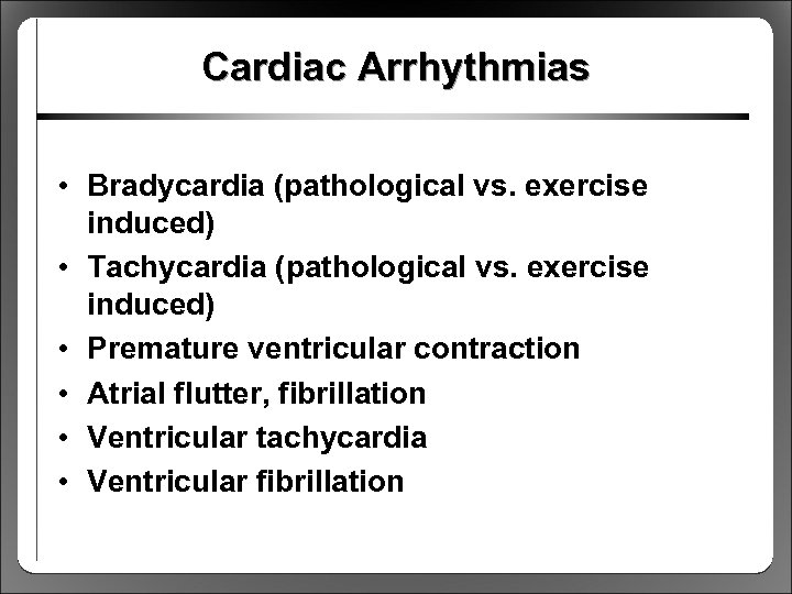 Cardiac Arrhythmias • Bradycardia (pathological vs. exercise induced) • Tachycardia (pathological vs. exercise induced)