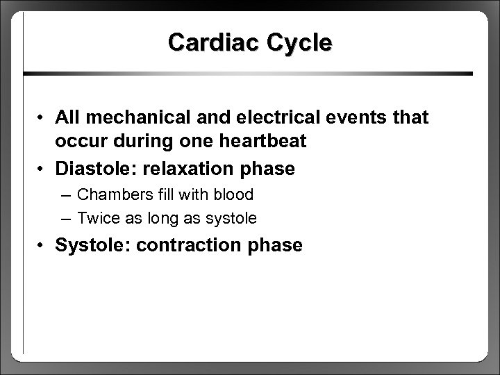 Cardiac Cycle • All mechanical and electrical events that occur during one heartbeat •