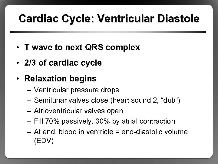 Cardiac Cycle: Ventricular Diastole • T wave to next QRS complex • 2/3 of