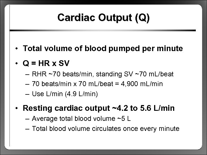 Cardiac Output (Q) • Total volume of blood pumped per minute • Q =