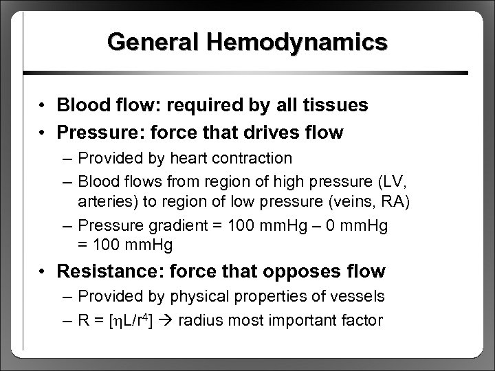 General Hemodynamics • Blood flow: required by all tissues • Pressure: force that drives