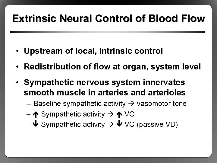 Extrinsic Neural Control of Blood Flow • Upstream of local, intrinsic control • Redistribution
